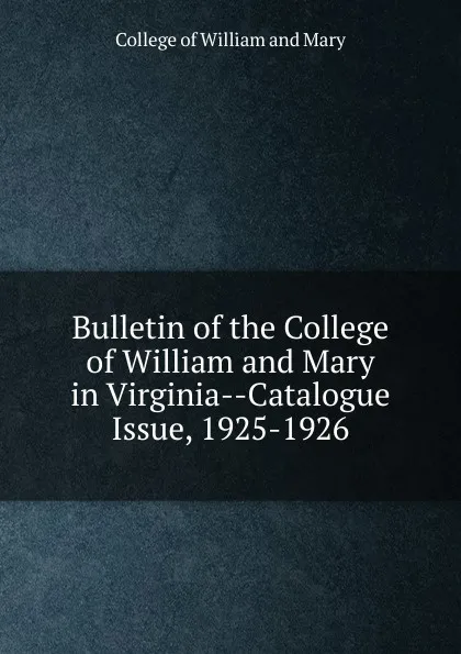 Обложка книги Bulletin of the College of William and Mary in Virginia-Catalogue Issue, 1925-1926, College of William and Mary
