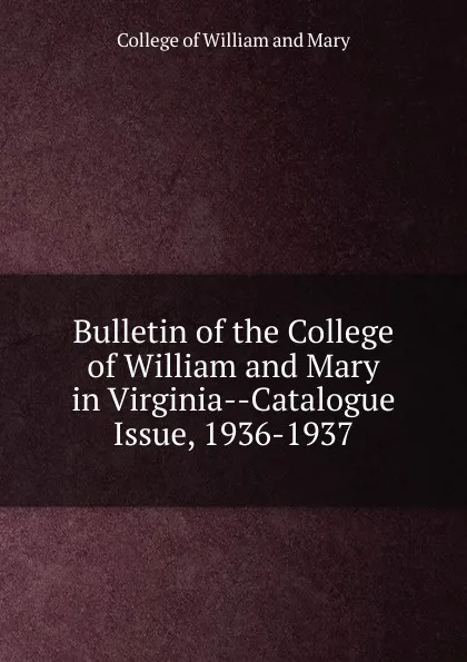 Обложка книги Bulletin of the College of William and Mary in Virginia-Catalogue Issue, 1936-1937, College of William and Mary