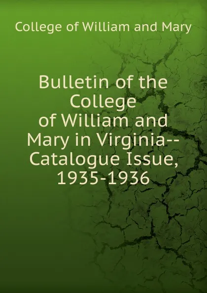 Обложка книги Bulletin of the College of William and Mary in Virginia-Catalogue Issue, 1935-1936, College of William and Mary