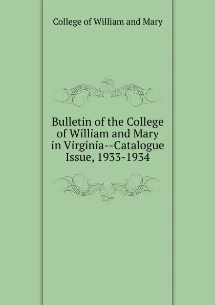Обложка книги Bulletin of the College of William and Mary in Virginia-Catalogue Issue, 1933-1934, College of William and Mary
