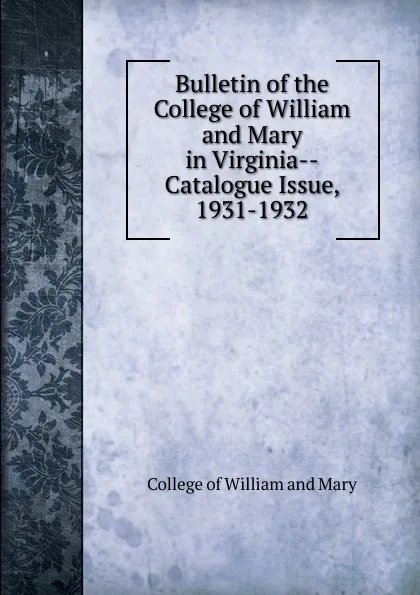 Обложка книги Bulletin of the College of William and Mary in Virginia-Catalogue Issue, 1931-1932, College of William and Mary