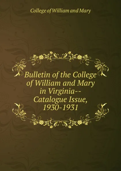 Обложка книги Bulletin of the College of William and Mary in Virginia-Catalogue Issue, 1930-1931, College of William and Mary