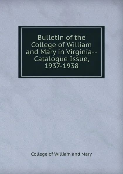 Обложка книги Bulletin of the College of William and Mary in Virginia-Catalogue Issue, 1937-1938, College of William and Mary
