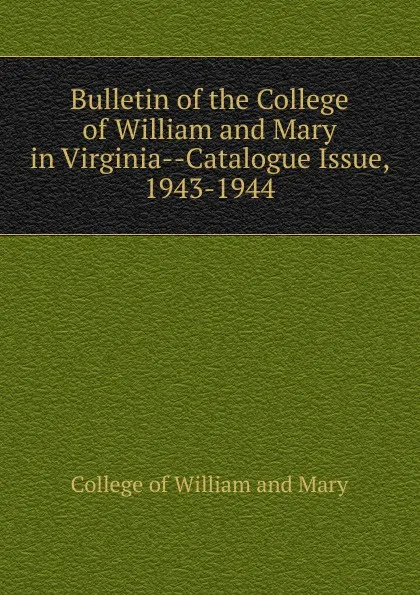 Обложка книги Bulletin of the College of William and Mary in Virginia-Catalogue Issue, 1943-1944, College of William and Mary