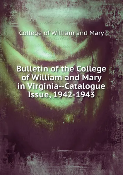 Обложка книги Bulletin of the College of William and Mary in Virginia-Catalogue Issue, 1942-1943, College of William and Mary