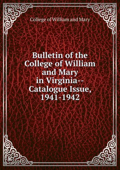 Обложка книги Bulletin of the College of William and Mary in Virginia-Catalogue Issue, 1941-1942, College of William and Mary