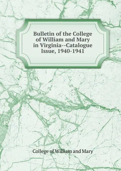 Обложка книги Bulletin of the College of William and Mary in Virginia-Catalogue Issue, 1940-1941, College of William and Mary
