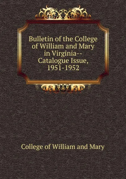 Обложка книги Bulletin of the College of William and Mary in Virginia-Catalogue Issue, 1951-1952, College of William and Mary