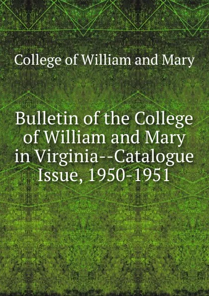 Обложка книги Bulletin of the College of William and Mary in Virginia-Catalogue Issue, 1950-1951, College of William and Mary