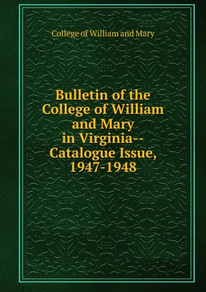Обложка книги Bulletin of the College of William and Mary in Virginia-Catalogue Issue, 1947-1948, College of William and Mary