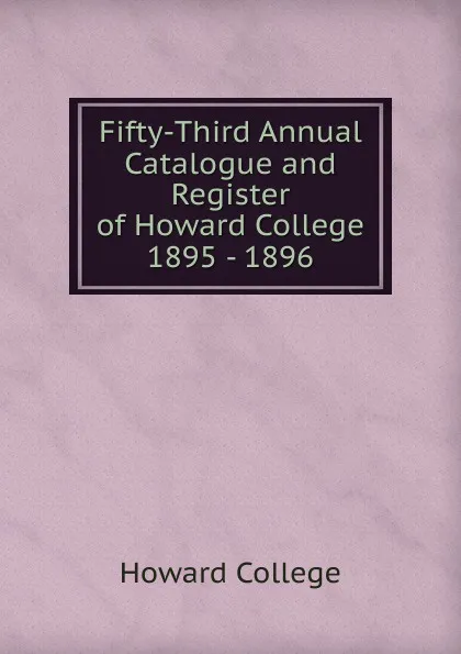 Обложка книги Fifty-Third Annual Catalogue and Register of Howard College 1895 - 1896, Howard College