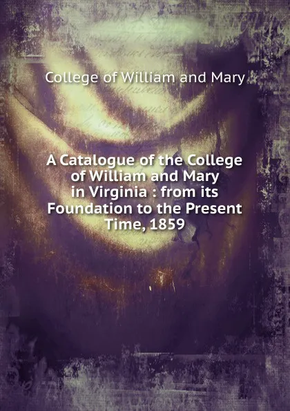 Обложка книги A Catalogue of the College of William and Mary in Virginia, College of William and Mary