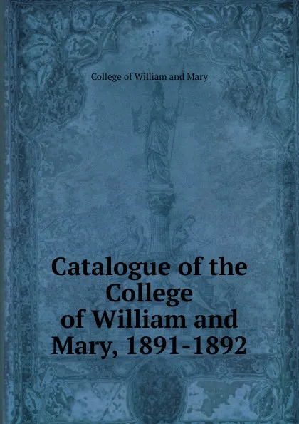 Обложка книги Catalogue of the College of William and Mary, 1891-1892, College of William and Mary