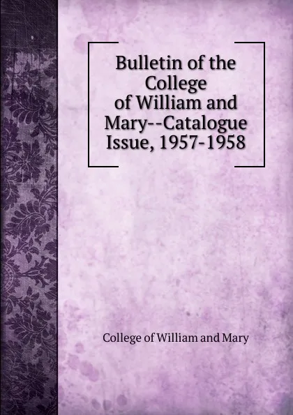 Обложка книги Bulletin of the College of William and Mary-Catalogue Issue, 1957-1958, College of William and Mary