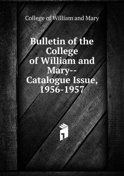 Обложка книги Bulletin of the College of William and Mary-Catalogue Issue, 1956-1957, College of William and Mary