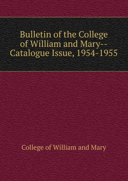 Обложка книги Bulletin of the College of William and Mary-Catalogue Issue, 1954-1955, College of William and Mary