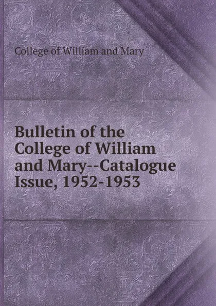 Обложка книги Bulletin of the College of William and Mary-Catalogue Issue, 1952-1953, College of William and Mary
