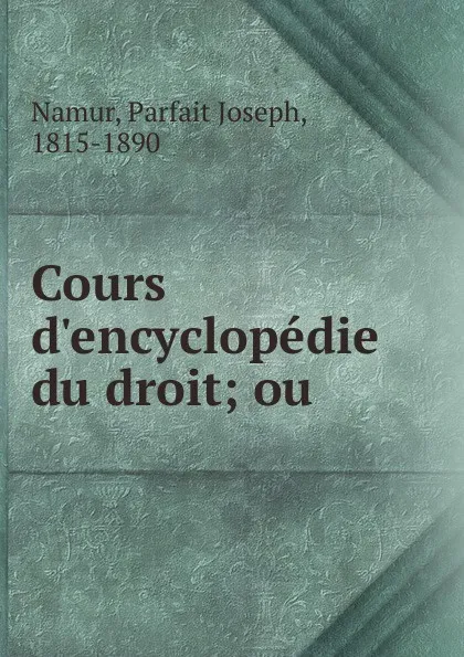 Обложка книги Cours d.encyclopedie du droit, Parfait Joseph Namur