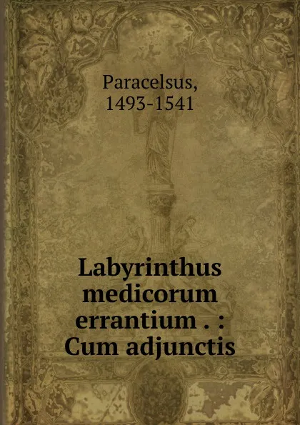 Обложка книги Labyrinthus medicorum errantium, Paracelsus