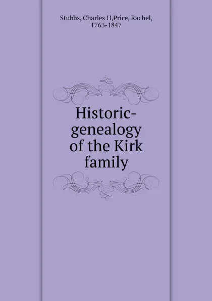 Обложка книги Historic-genealogy of the Kirk family, Roger Kirk