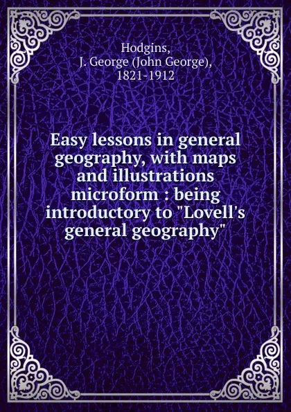 Обложка книги Easy lessons in general geography, J. George Hodgins