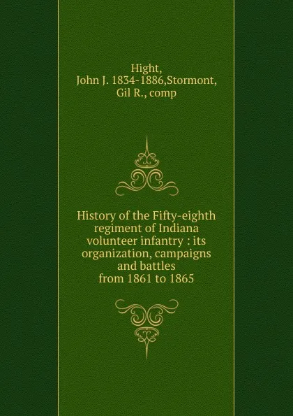 Обложка книги History of the Fifty-eighth regiment of Indiana volunteer infantry, John J. Hight, Gilbert R. Stormont