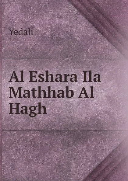 Обложка книги Al Eshara Ila Mathhab Al Hagh, Yedali