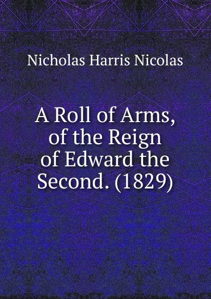 Обложка книги A roll of arms, of the reign of Edward the second, Nicholas Harris Nicolas