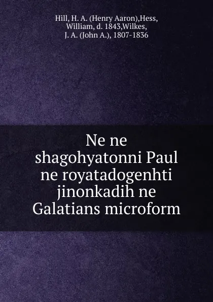 Обложка книги Ne ne shagohyatonni Paul ne royatadogenhti jinonkadih ne Galatians microform, Henry Aaron Hill