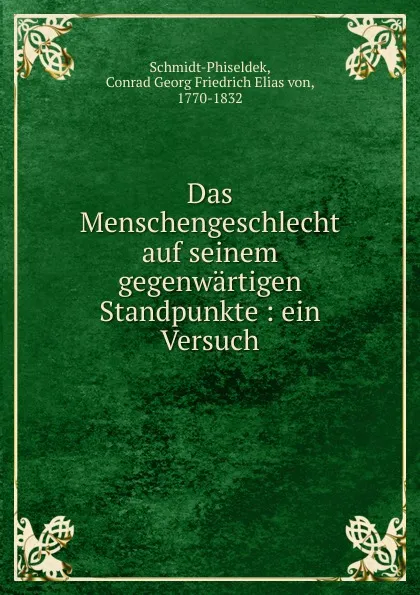 Обложка книги Das Menschengeschlecht auf seinem gegenwartigen Standpunkte, Conrad Georg Friedrich Elias von Schmidt-Phiseldek