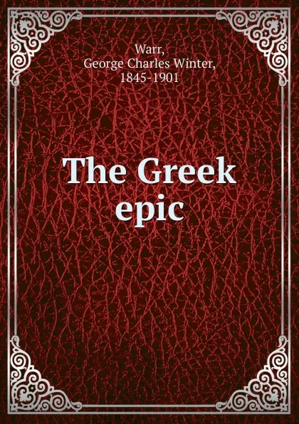 Обложка книги The Greek epic, George Charles Winter Warr