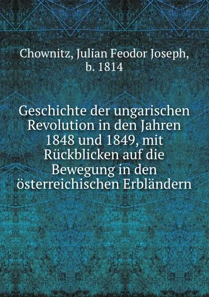 Обложка книги Geschichte der ungarischen Revolution, Julian Feodor Joseph Chownitz