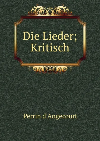 Обложка книги Die Lieder, Perrin d'Angecourt