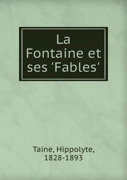 Обложка книги La Fontaine et ses .Fables., Taine Hippolyte