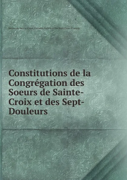 Обложка книги Constitutions de la Congregation, Soeurs de Sainte-Croix