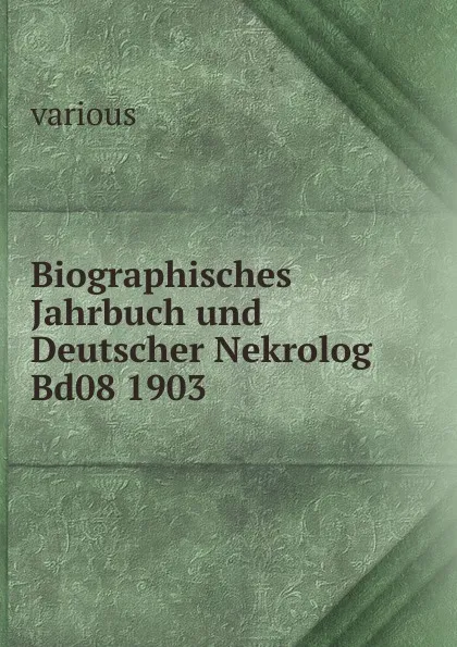 Обложка книги Biographisches Jahrbuch und Deutscher Nekrolog. Band 8. 1903, Bettelheim Anton