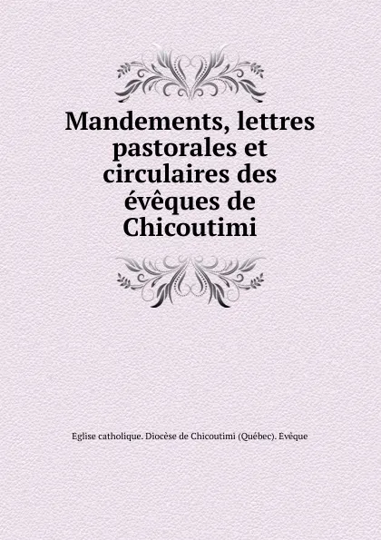 Обложка книги Lettres pastorales. Mandements, circulaires et autres documents publies dans le Diocese de Chicoutimi, Église catholique