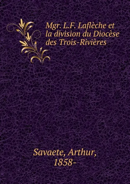 Обложка книги Mgr. L.F. Lafleche et la division du Diocese des Trois-Rivieres, Arthur Savaete