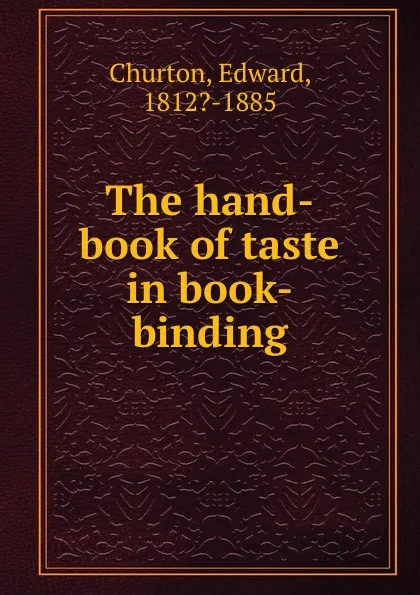 Обложка книги The hand-book of taste in book-binding, Edward Churton