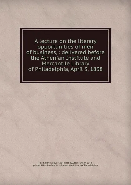 Обложка книги A lecture on the literary opportunities of men of business, Henry Reed