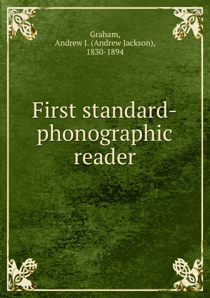 Обложка книги First standard-phonographic reader, Andrew Jackson Graham
