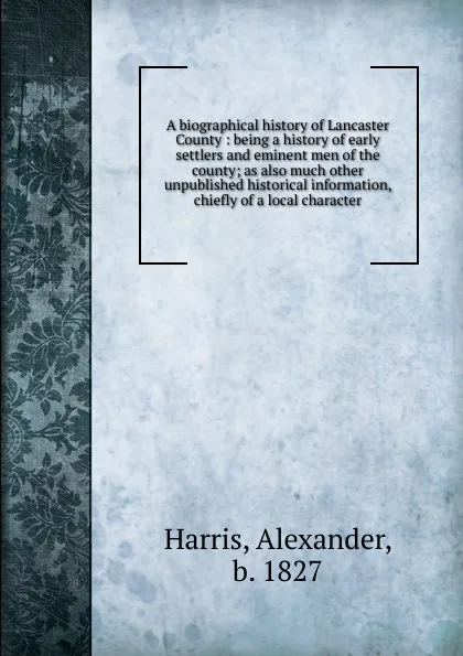 Обложка книги A biographical history of Lancaster County, Alexander Harris