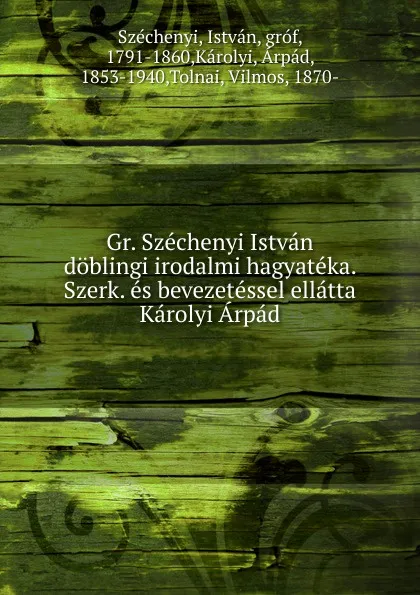 Обложка книги Gr. Szechenyi Istvan doblingi irodalmi hagyateka. Szerk. es bevezetessel ellatta Karolyi Arpad, István Széchenyi