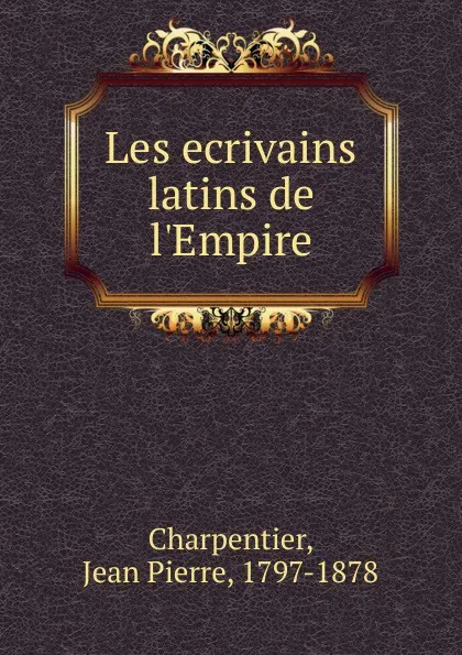 Обложка книги Les ecrivains latins de l.Empire, Jean Pierre Charpentier