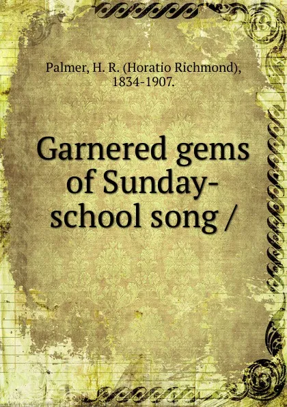 Обложка книги Garnered gems of Sunday-school song, Horatio Richmond Palmer