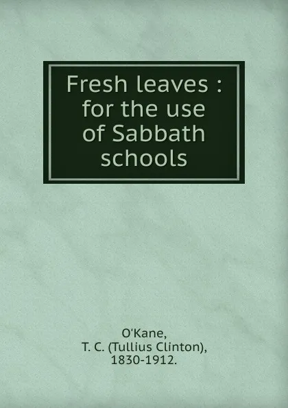 Обложка книги Fresh leaves, Tullius Clinton O'Kane