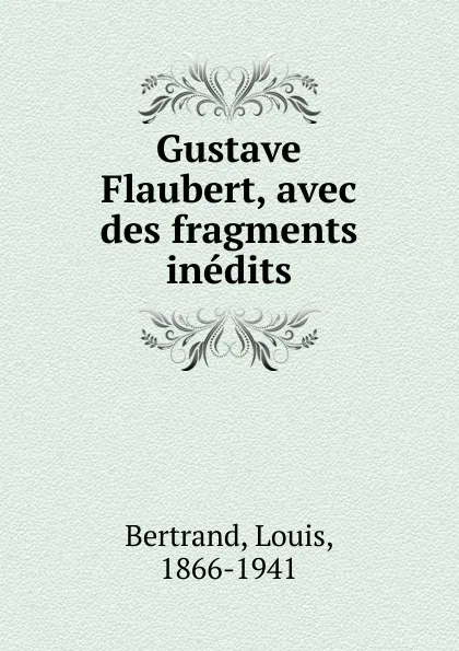 Обложка книги Gustave Flaubert, avec des fragments inedits, Louis Bertrand