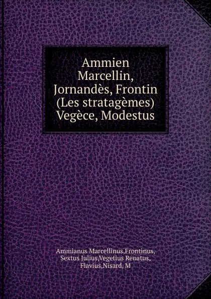 Обложка книги Ammien Marcellin, Jornandes, Frontin (Les stratagemes) Vegece, Modestus, Ammianus Marcellinus