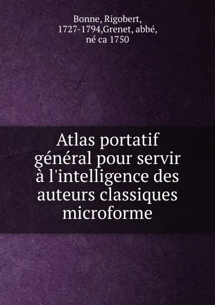 Обложка книги Atlas portatif general pour servir a l.intelligence des auteurs classiques microforme, Rigobert Bonne