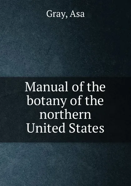 Обложка книги Manual of the botany of the northern United States, Asa Gray